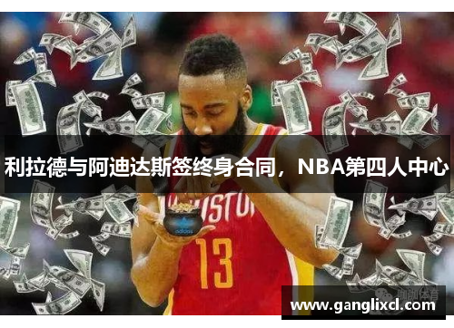 利拉德与阿迪达斯签终身合同，NBA第四人中心